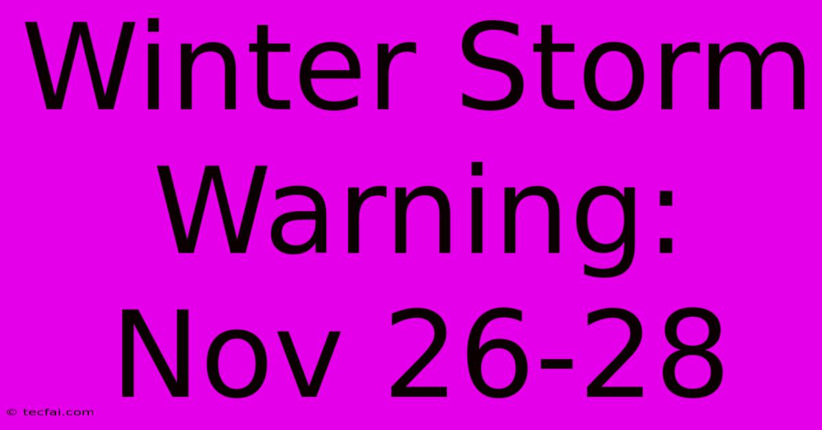 Winter Storm Warning: Nov 26-28