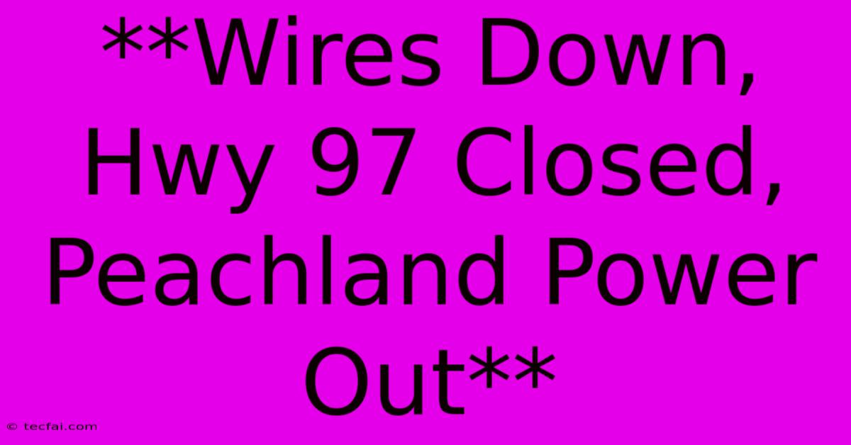 **Wires Down, Hwy 97 Closed, Peachland Power Out**