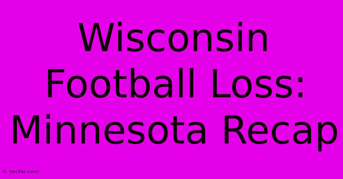 Wisconsin Football Loss: Minnesota Recap