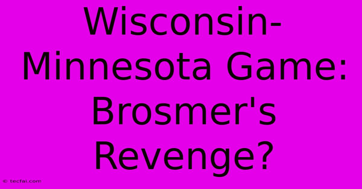 Wisconsin-Minnesota Game: Brosmer's Revenge?