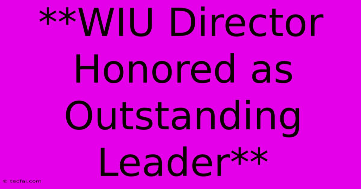 **WIU Director Honored As Outstanding Leader**