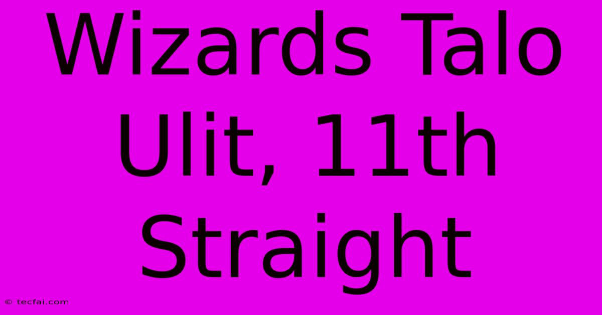 Wizards Talo Ulit, 11th Straight