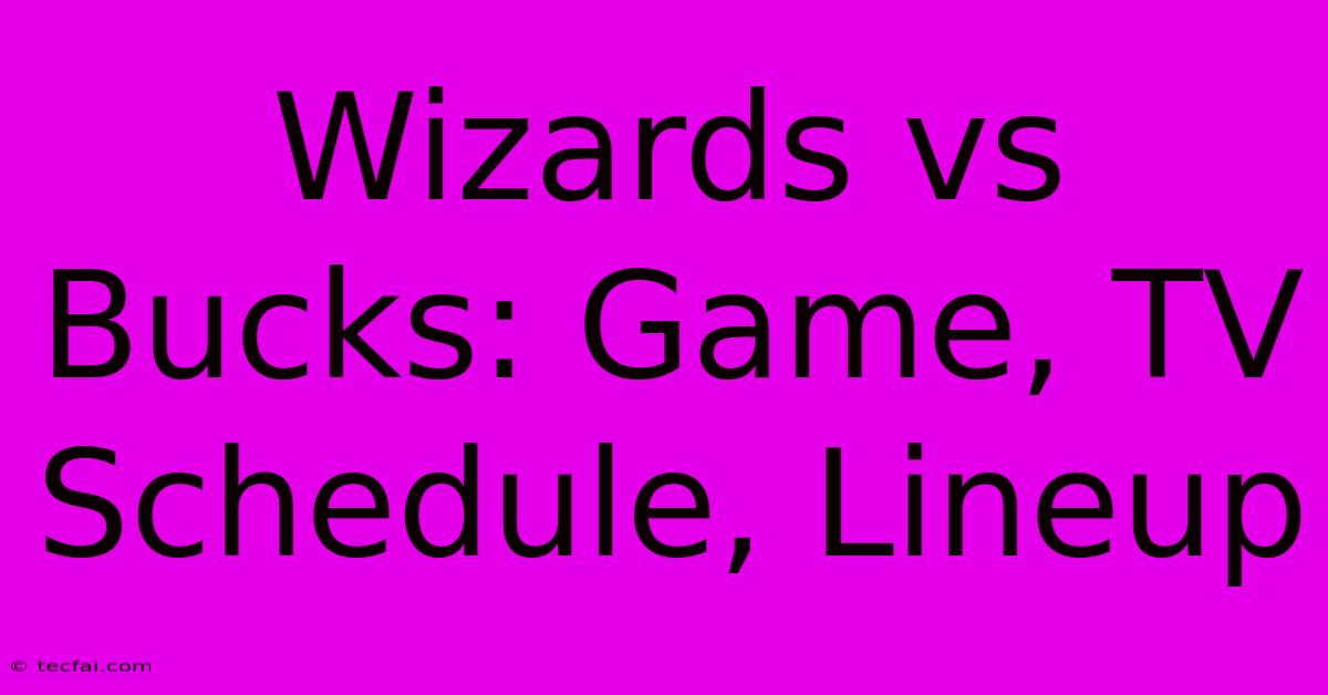 Wizards Vs Bucks: Game, TV Schedule, Lineup