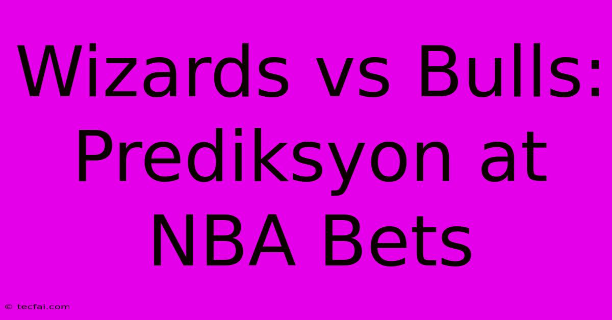 Wizards Vs Bulls: Prediksyon At NBA Bets