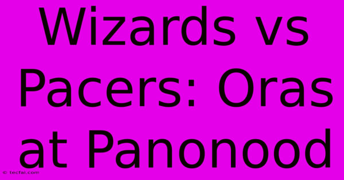 Wizards Vs Pacers: Oras At Panonood