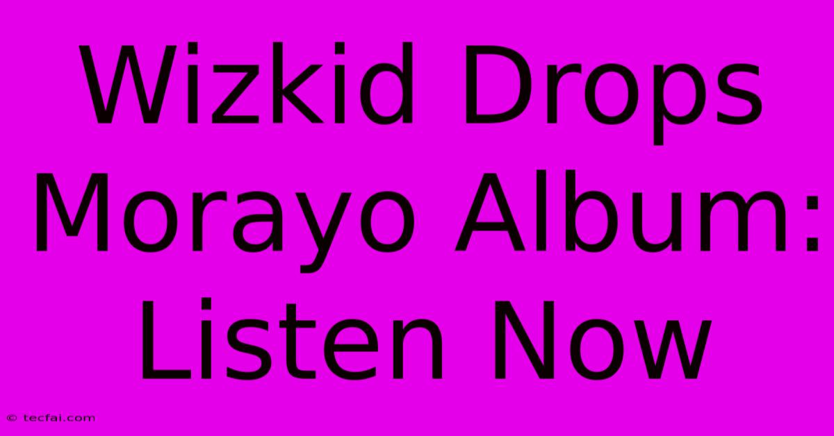 Wizkid Drops Morayo Album: Listen Now