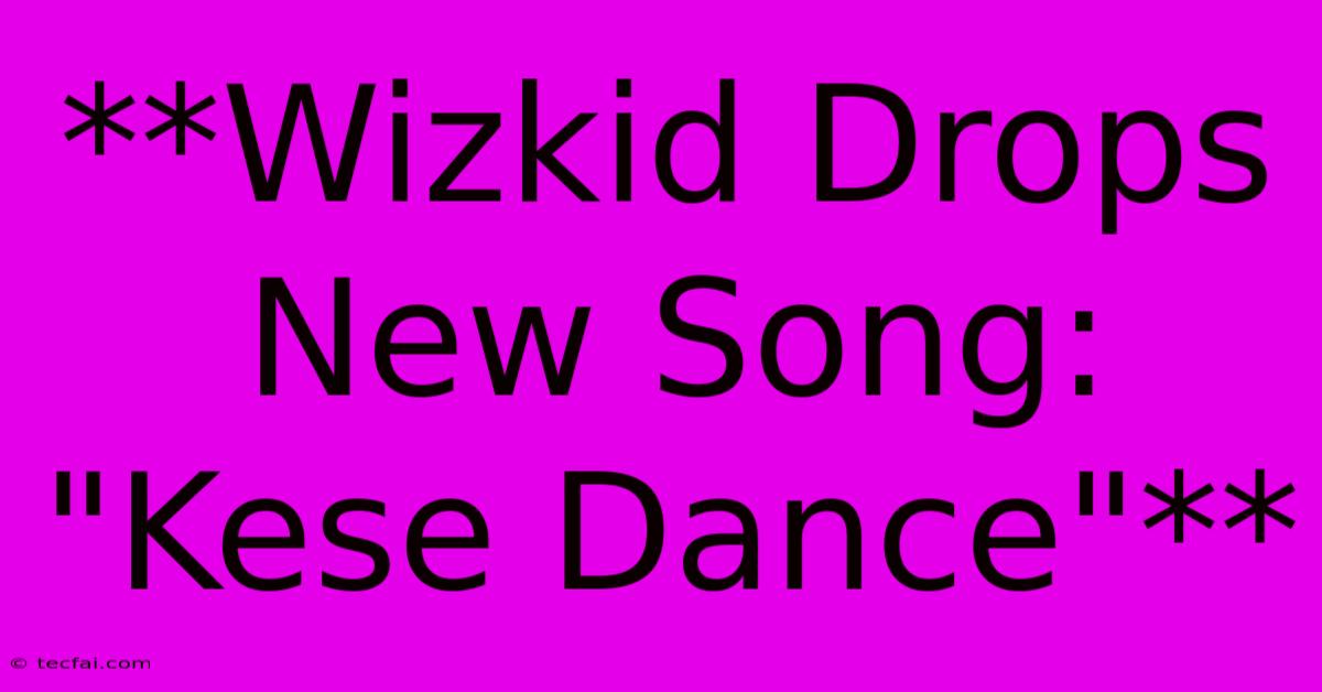 **Wizkid Drops New Song: 