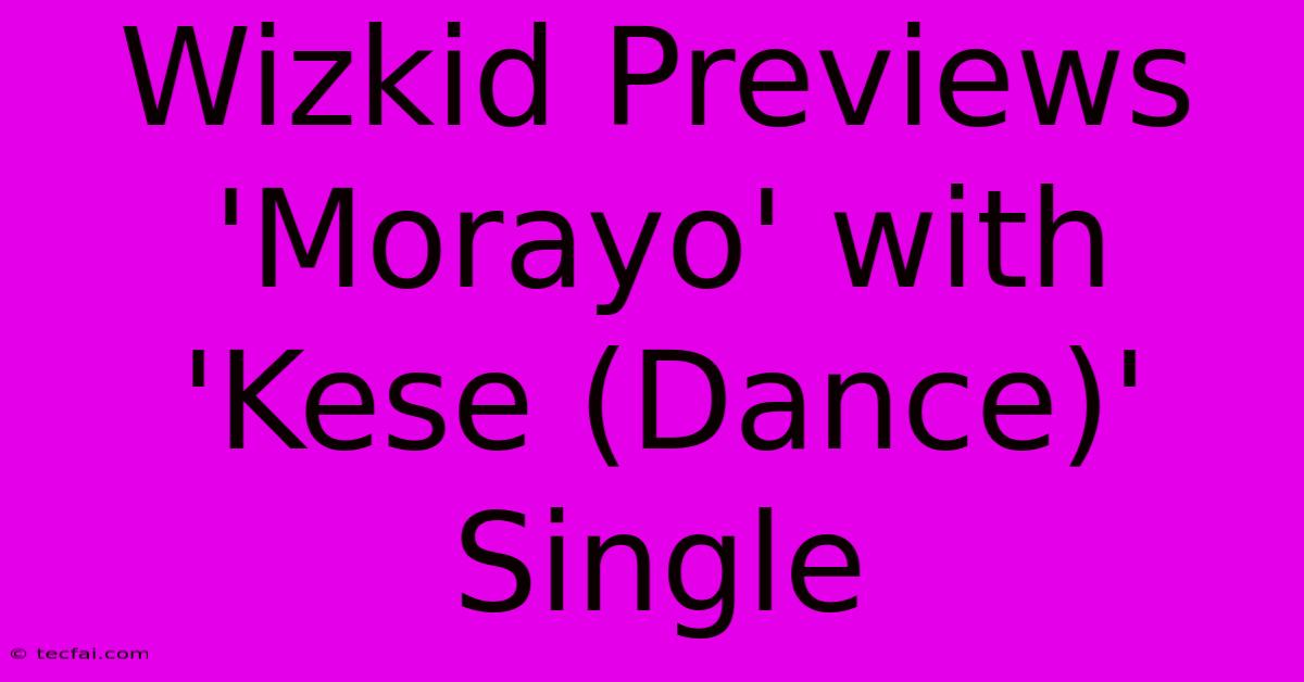 Wizkid Previews 'Morayo' With 'Kese (Dance)' Single