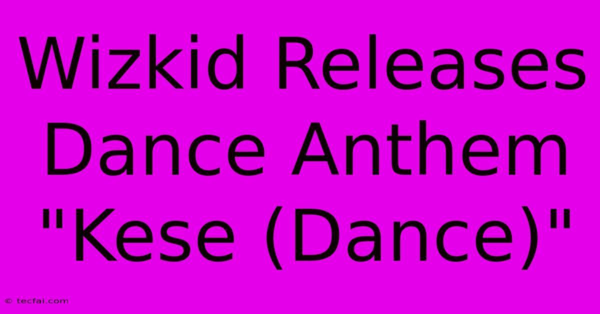 Wizkid Releases Dance Anthem 