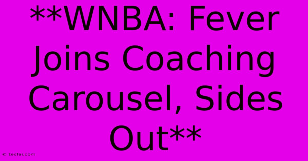 **WNBA: Fever Joins Coaching Carousel, Sides Out**