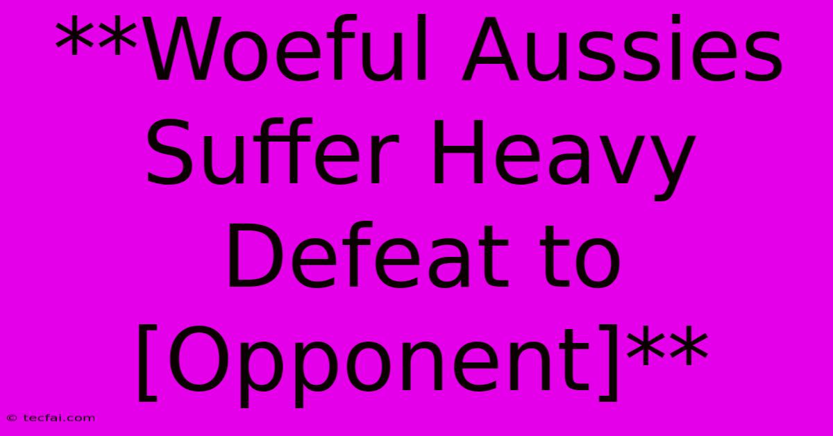 **Woeful Aussies Suffer Heavy Defeat To [Opponent]**