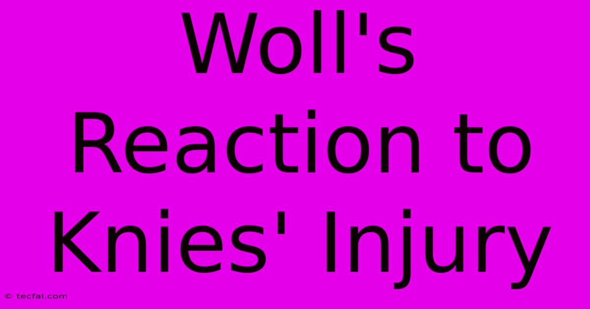 Woll's Reaction To Knies' Injury