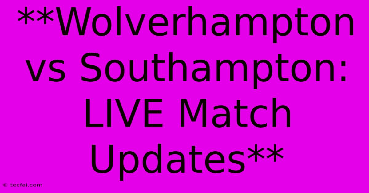 **Wolverhampton Vs Southampton: LIVE Match Updates**