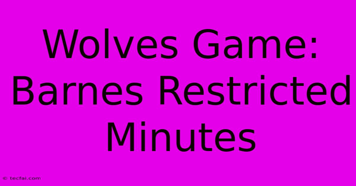 Wolves Game: Barnes Restricted Minutes