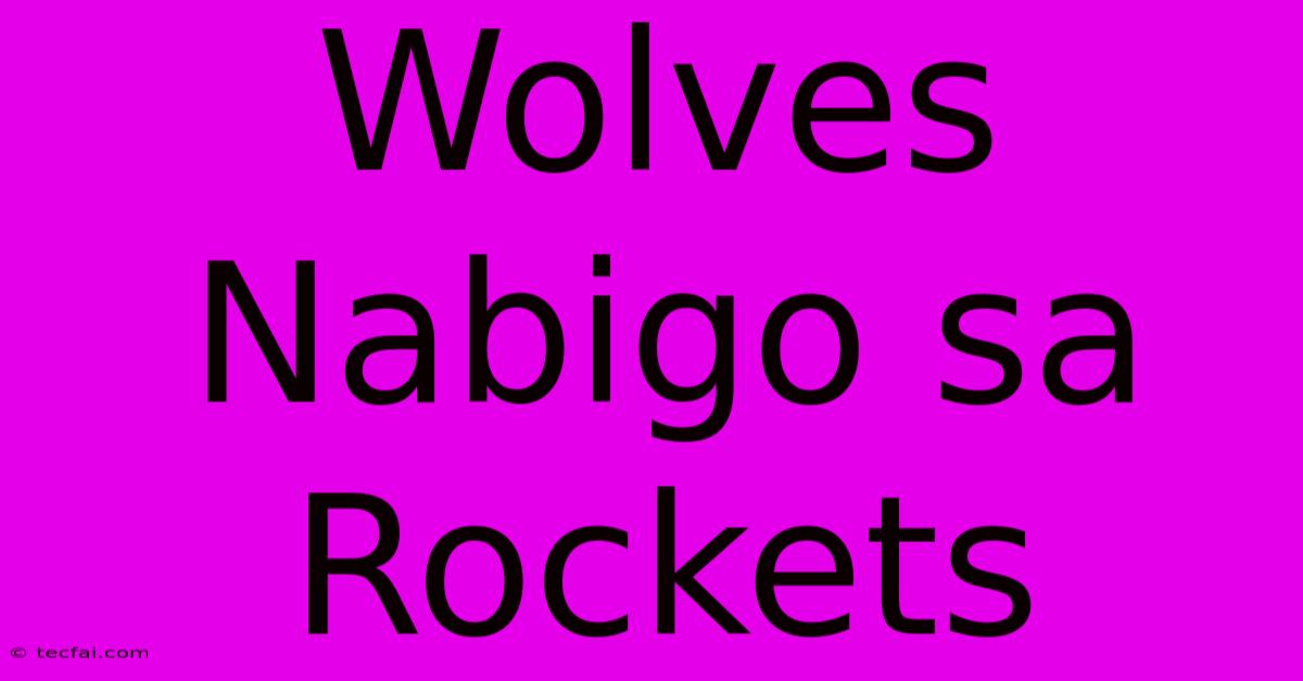 Wolves Nabigo Sa Rockets