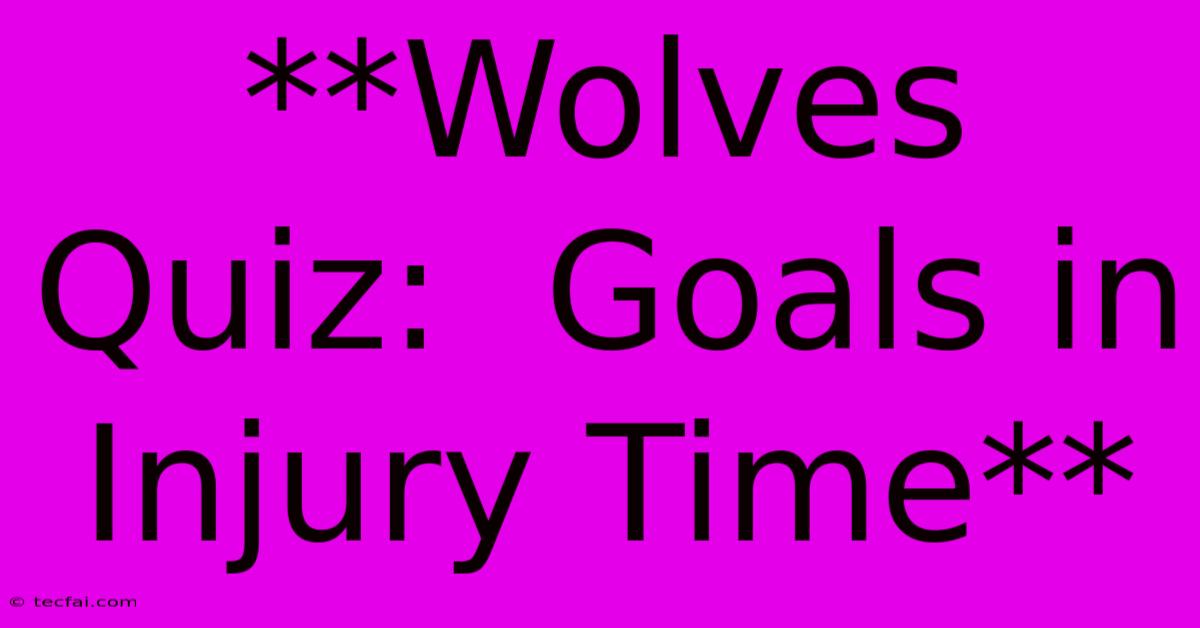 **Wolves Quiz:  Goals In Injury Time** 