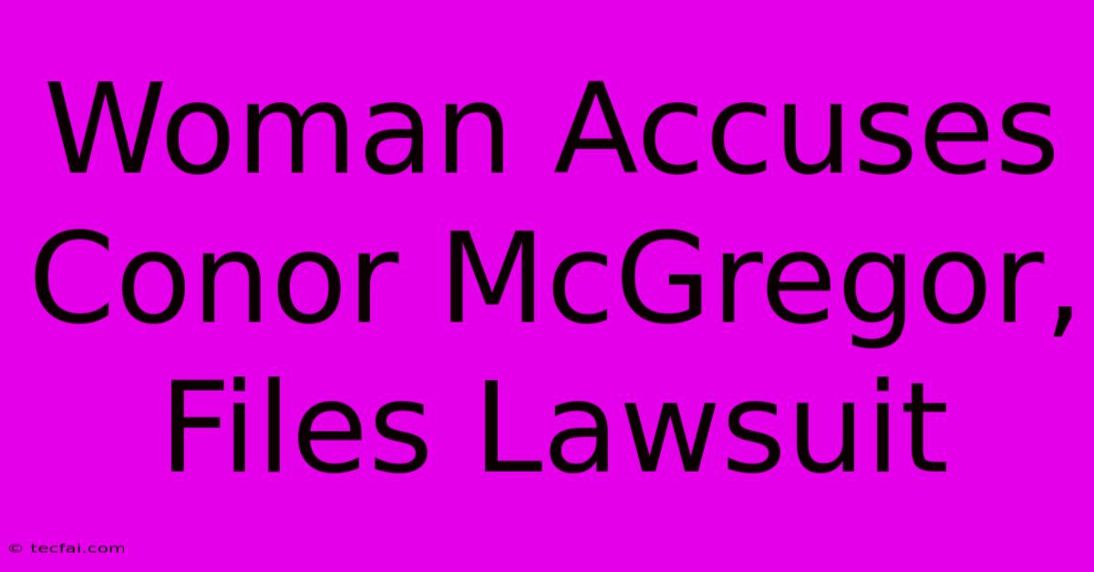 Woman Accuses Conor McGregor, Files Lawsuit 