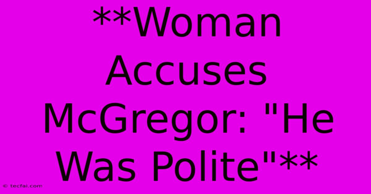 **Woman Accuses McGregor: 