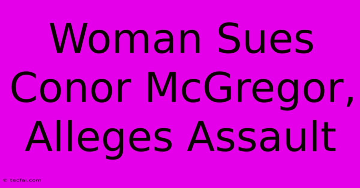 Woman Sues Conor McGregor, Alleges Assault