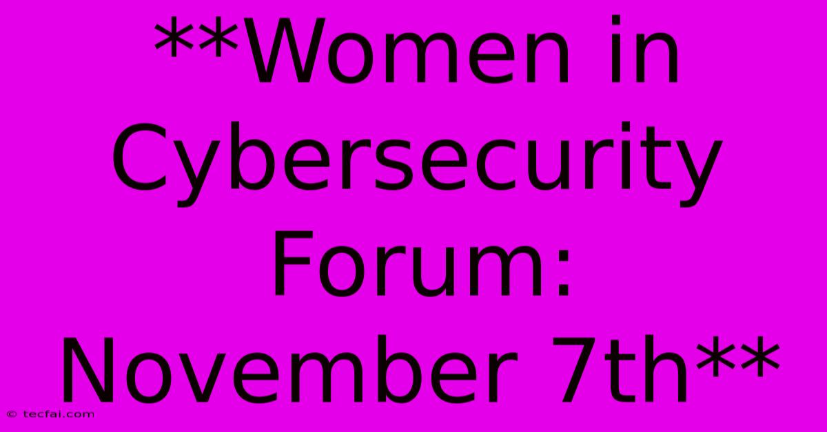 **Women In Cybersecurity Forum: November 7th**