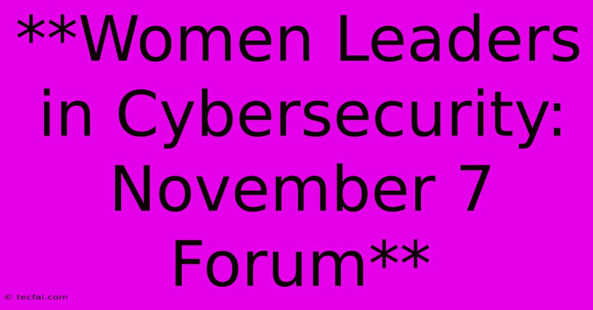 **Women Leaders In Cybersecurity: November 7 Forum** 