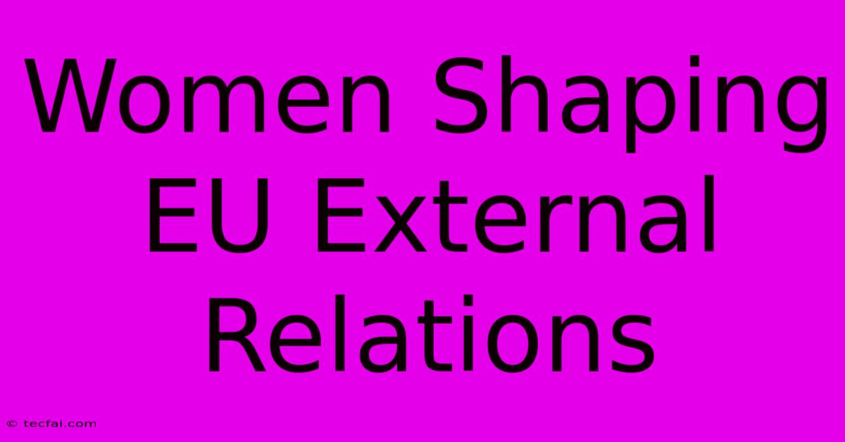 Women Shaping EU External Relations 