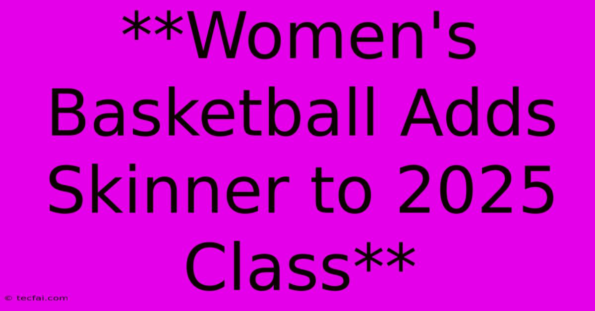 **Women's Basketball Adds Skinner To 2025 Class**