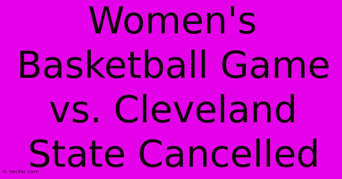 Women's Basketball Game Vs. Cleveland State Cancelled