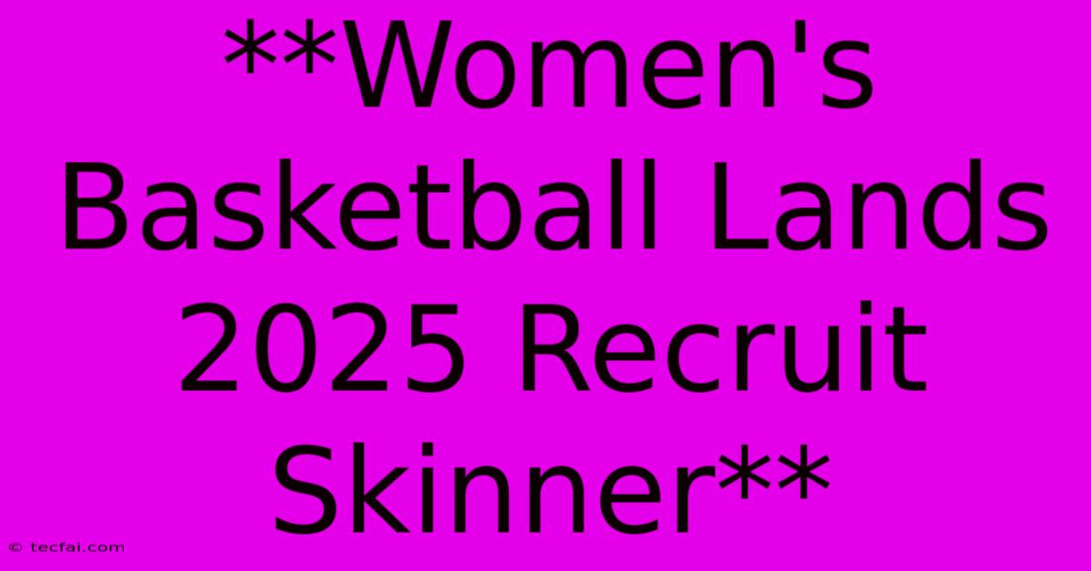 **Women's Basketball Lands 2025 Recruit Skinner**