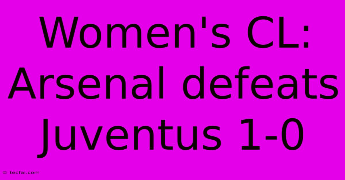 Women's CL: Arsenal Defeats Juventus 1-0