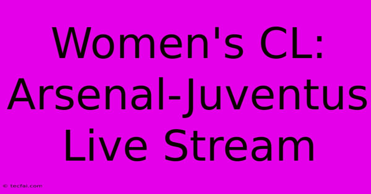 Women's CL: Arsenal-Juventus Live Stream