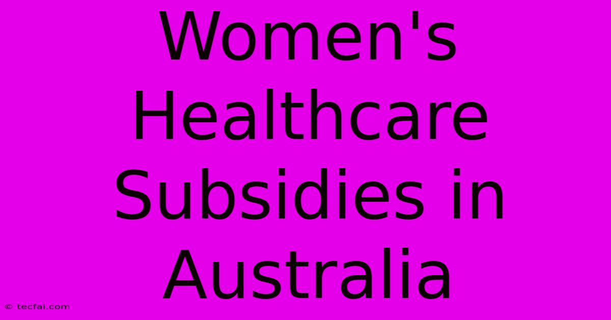 Women's Healthcare Subsidies In Australia