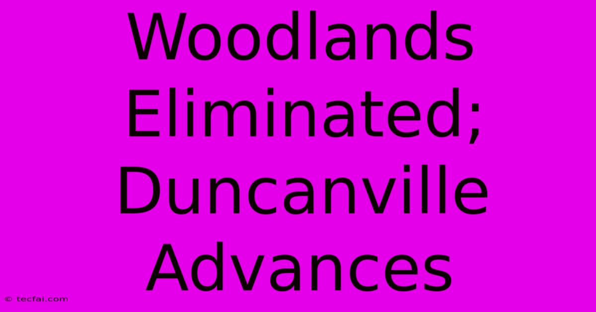 Woodlands Eliminated; Duncanville Advances