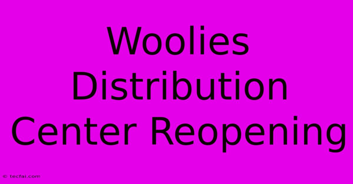 Woolies Distribution Center Reopening