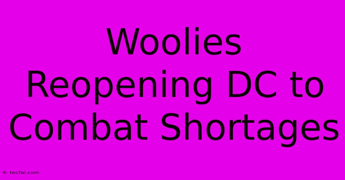 Woolies Reopening DC To Combat Shortages