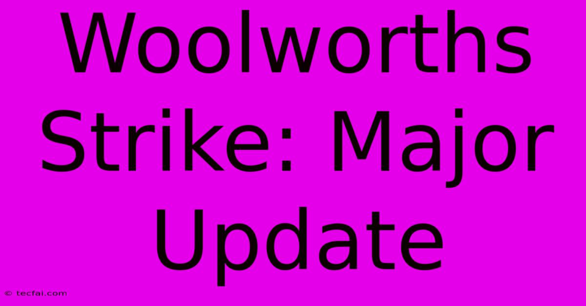 Woolworths Strike: Major Update