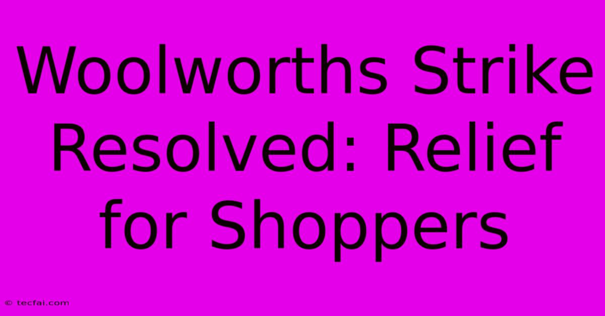 Woolworths Strike Resolved: Relief For Shoppers