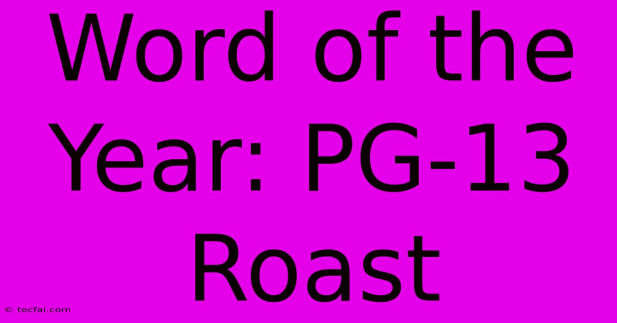 Word Of The Year: PG-13 Roast