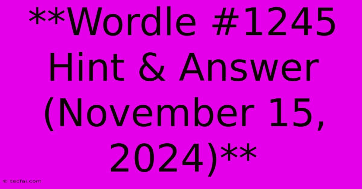 **Wordle #1245 Hint & Answer (November 15, 2024)**