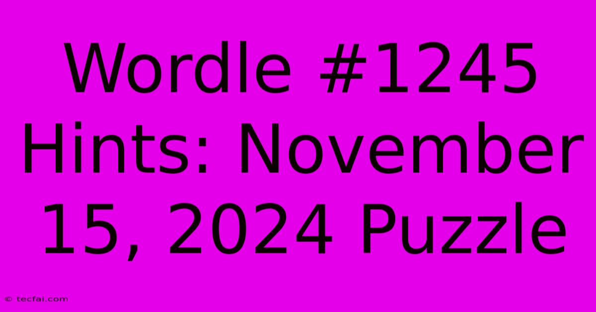 Wordle #1245 Hints: November 15, 2024 Puzzle