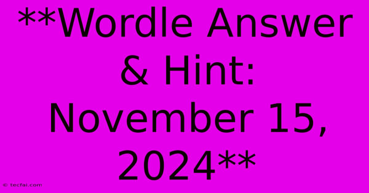 **Wordle Answer & Hint: November 15, 2024**