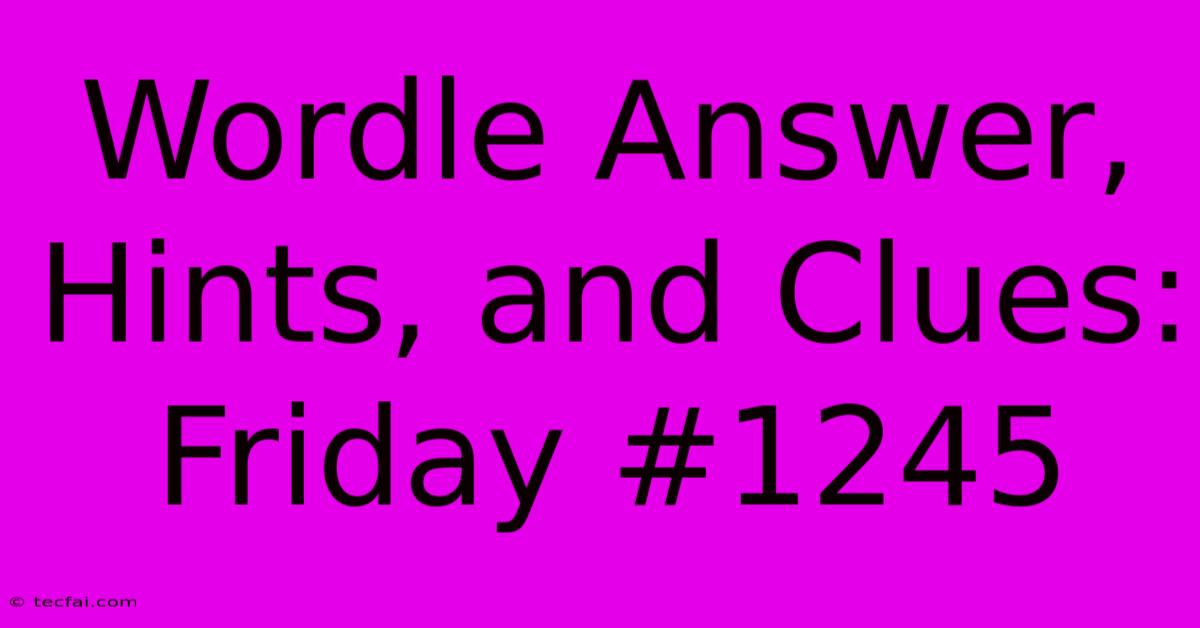 Wordle Answer, Hints, And Clues: Friday #1245