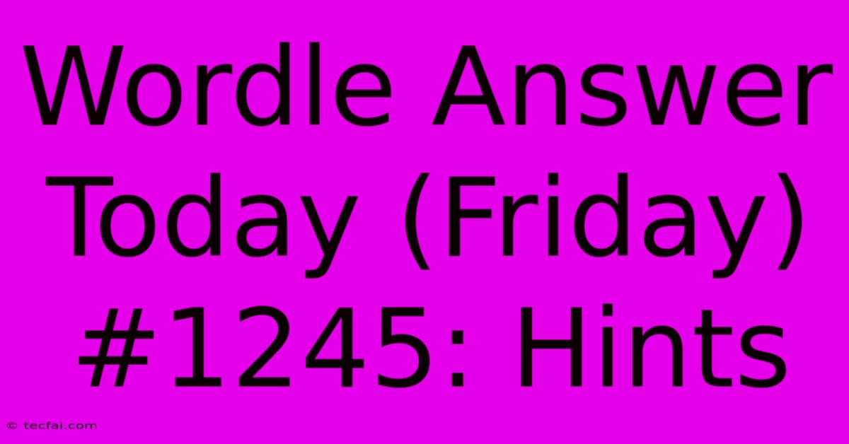 Wordle Answer Today (Friday) #1245: Hints