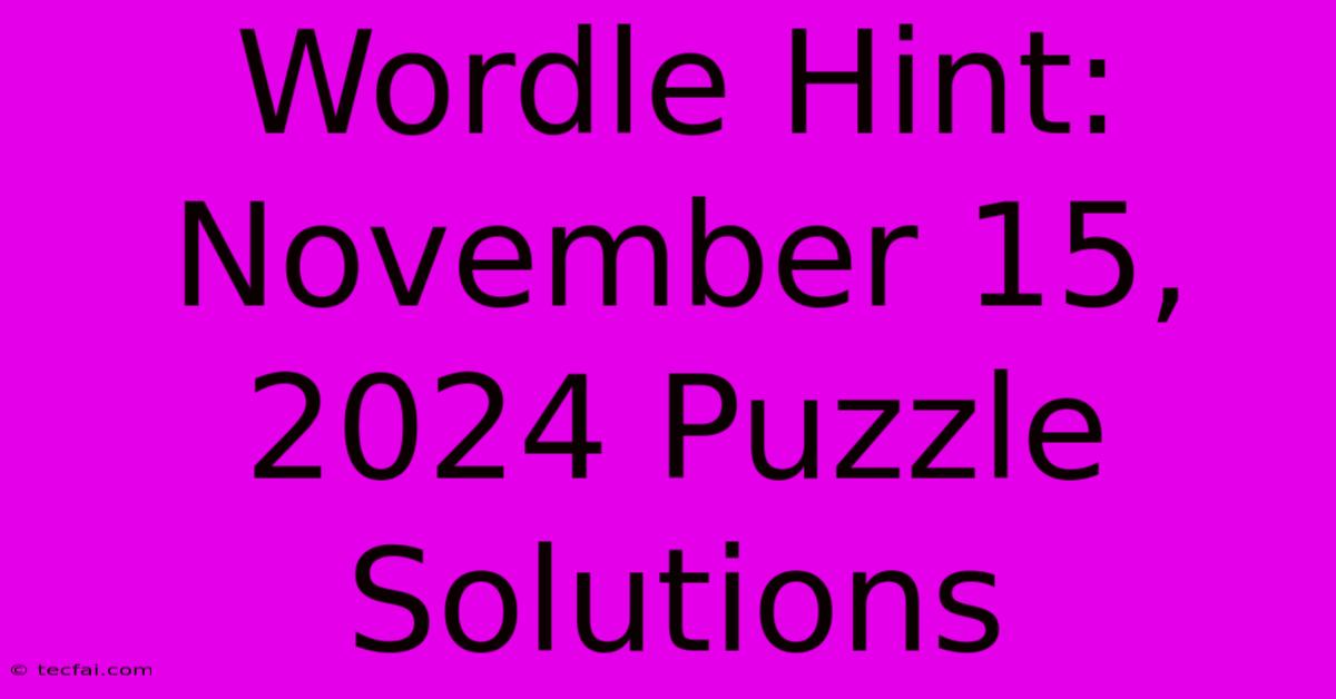 Wordle Hint: November 15, 2024 Puzzle Solutions 