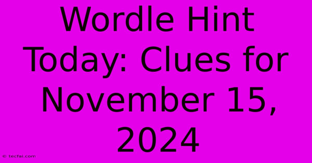 Wordle Hint Today: Clues For November 15, 2024