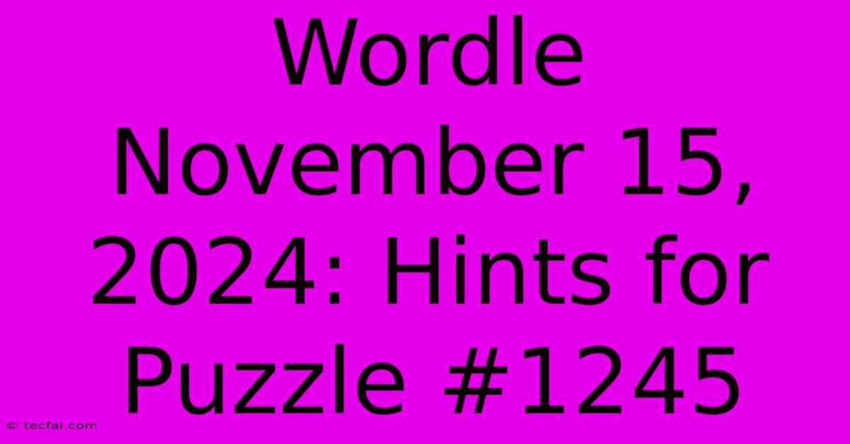 Wordle November 15, 2024: Hints For Puzzle #1245