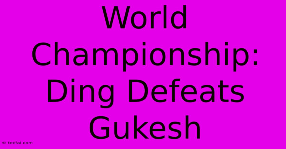 World Championship: Ding Defeats Gukesh