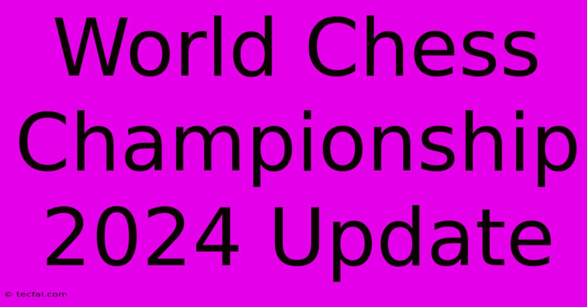 World Chess Championship 2024 Update