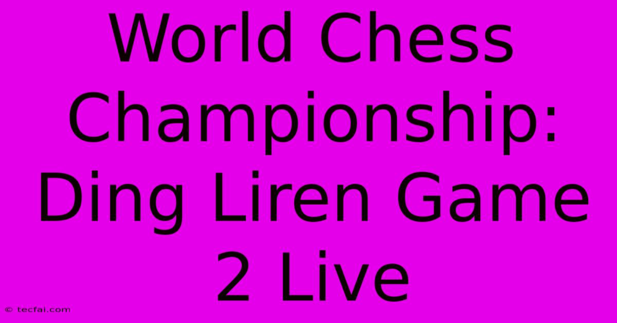 World Chess Championship: Ding Liren Game 2 Live