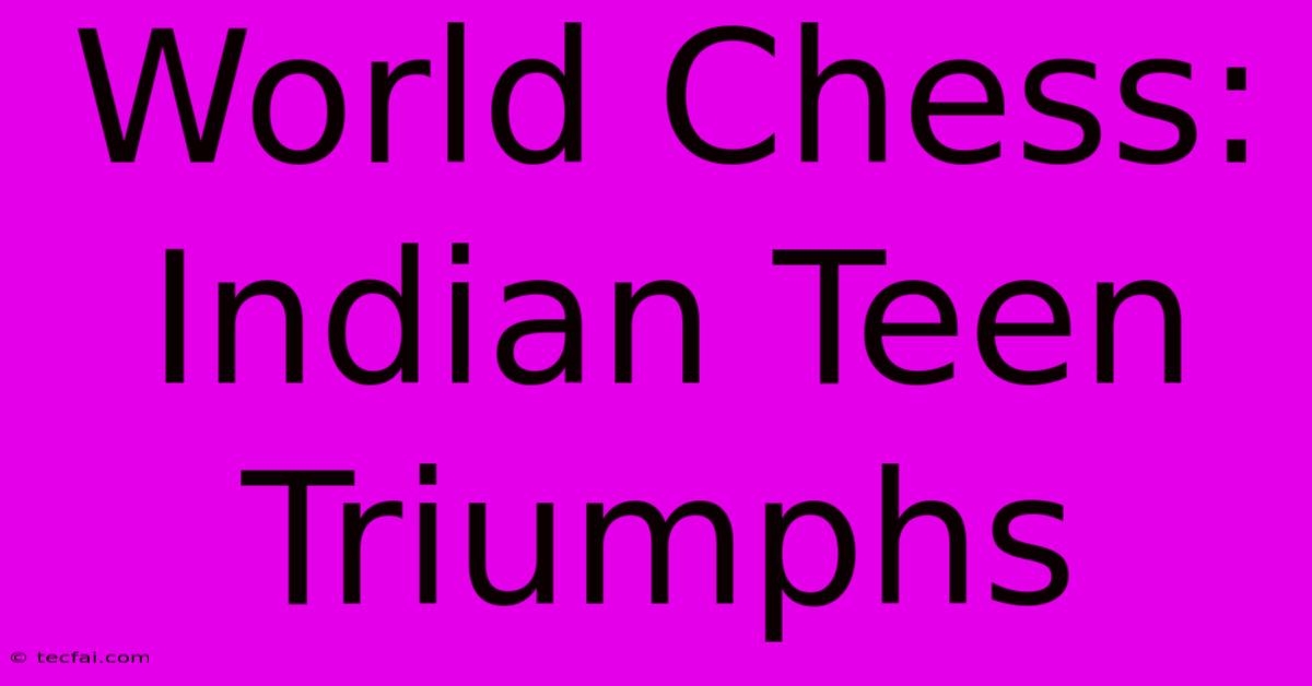 World Chess: Indian Teen Triumphs